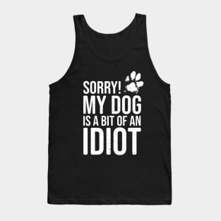 Funny Dog Lover - Sorry! My Dog is a bit of an Idiot Tank Top